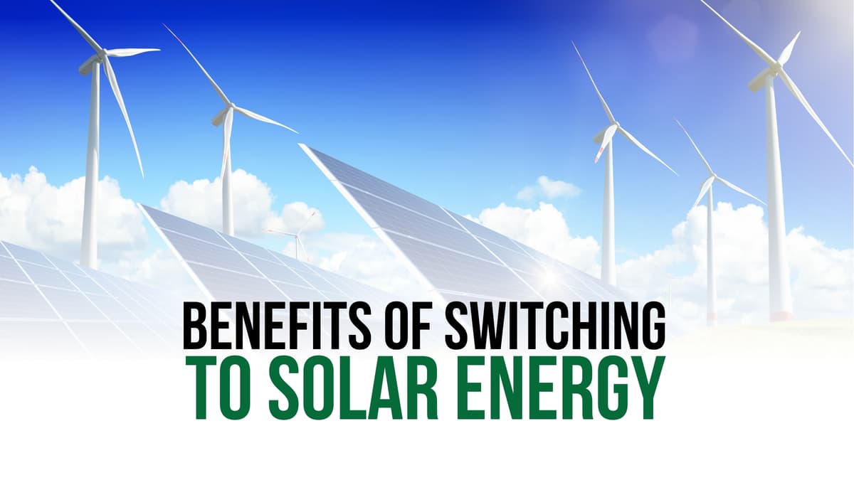 Benefits of Switching to Solar Energy Benefits of Switching to Solar Energy